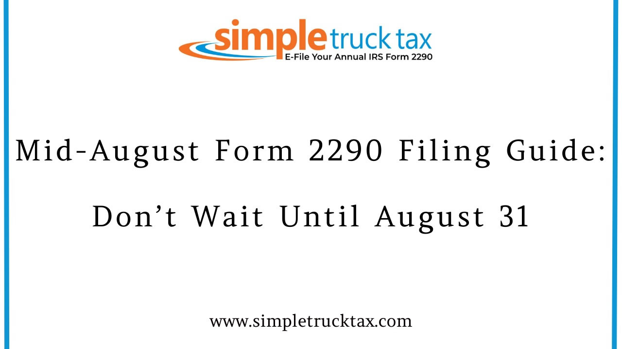 Mid-August Form 2290 Filing Guide: Don’t Wait Until August 31